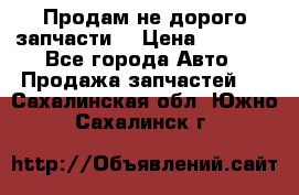 Продам не дорого запчасти  › Цена ­ 2 000 - Все города Авто » Продажа запчастей   . Сахалинская обл.,Южно-Сахалинск г.